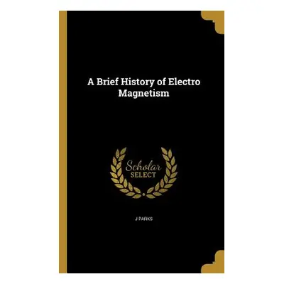 "A Brief History of Electro Magnetism" - "" ("Parks J.")