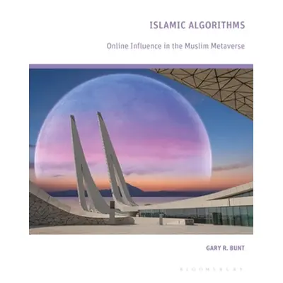 "Islamic Algorithms: Online Influence in the Muslim Metaverse" - "" ("Bunt Gary R.")