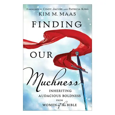 "Finding Our Muchness: Inheriting Audacious Boldness from Women of the Bible" - "" ("Maas Kim M.