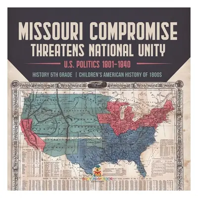 "Missouri Compromise Threatens National Unity U.S. Politics 1801-1840 History 5th Grade Children