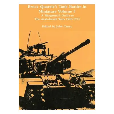 "Bruce Quarrie's Tank Battles in Miniature Volume 5: A Wargamer's Guide to the Arab-Israeli Wars