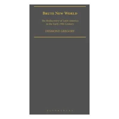 "Brute New World: The Rediscovery of Latin America in the Early 19th Century" - "" ("Gregory Des