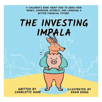 "The Investing Impala: A Children's Book About How to Grow Your Money, Compound Interest, and Ch