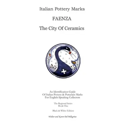 "Italian Pottery Marks: Faenza The City Of Ceramics" - "" ("del Pellegrino Walter And Karen")