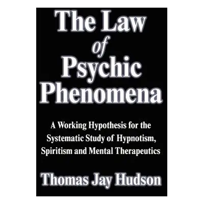 "The Law of Psychic Phenomena: A Working Hypothesis for the Systematic Study of Hypnotism, Spiri