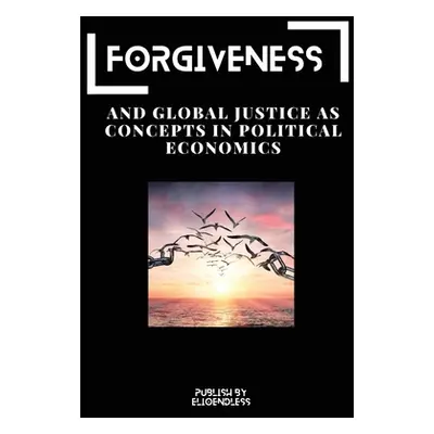 "Forgiveness and Global Justice as Concepts in Political Economics" - "" ("Endless Elio")