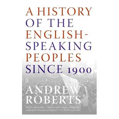 "A History of the English-Speaking Peoples Since 1900" - "" ("Roberts Andrew")