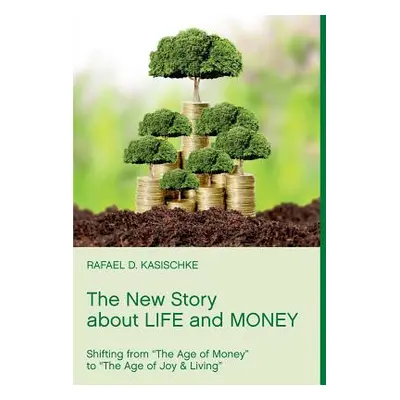 "The New Story about Life and Money: Shifting from The Age of Money "to "The Age of Joy & Living