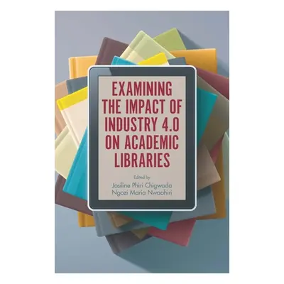 "Examining the Impact of Industry 4.0 on Academic Libraries" - "" ("Chigwada Josiline Phiri")