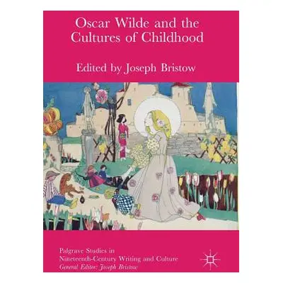 "Oscar Wilde and the Cultures of Childhood" - "" ("Bristow Joseph")