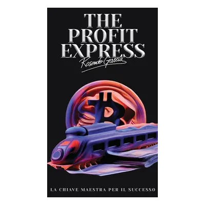 "The Profit Express: La Chiave Maestra Per Il Successo" - "" ("Garcia Ross")