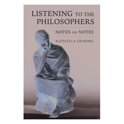 "Listening to the Philosophers: Notes on Notes" - "" ("Cribiore Raffaella")