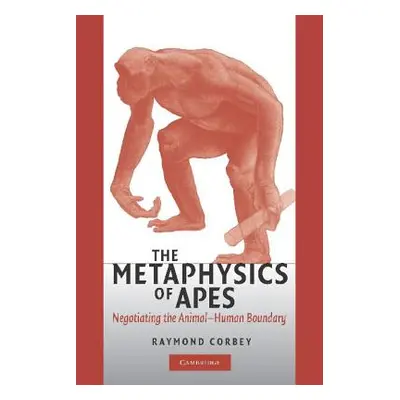 "The Metaphysics of Apes: Negotiating the Animal-Human Boundary" - "" ("Corbey Raymond H. a.")