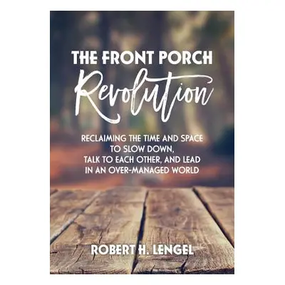 "The Front Porch Revolution: Reclaiming the Time and Space to Slow Down, Talk to Each Other and 