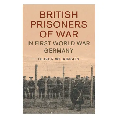 "British Prisoners of War in First World War Germany" - "" ("Wilkinson Oliver")