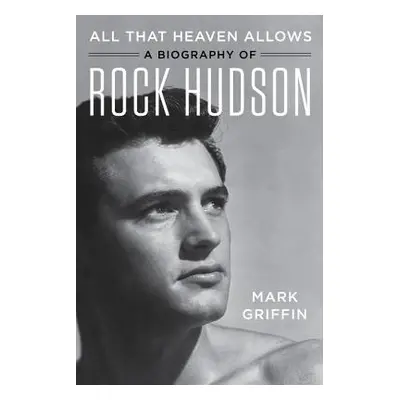 "All That Heaven Allows: A Biography of Rock Hudson" - "" ("Griffin Mark")