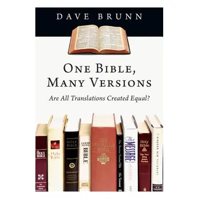 "One Bible, Many Versions: Are All Translations Created Equal?" - "" ("Brunn Dave")