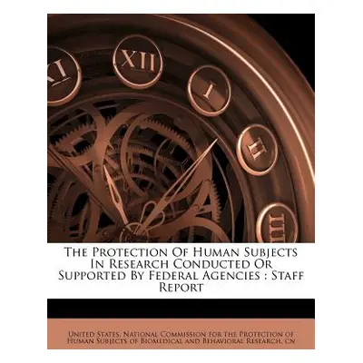 "The Protection of Human Subjects in Research Conducted or Supported by Federal Agencies: Staff 