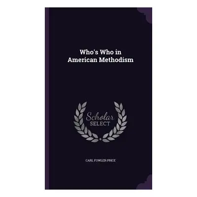 "Who's Who in American Methodism" - "" ("Price Carl Fowler")