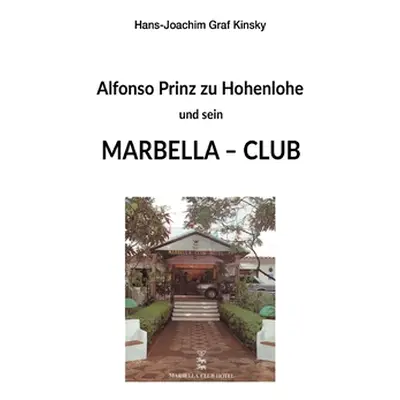 "Alfonso Prinz zu Hohenlohe und sein Marbella Club" - "" ("Graf Kinsky Hans-Joachim")