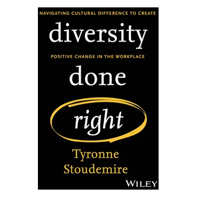 "Diversity Done Right: Navigating Cultural Difference to Create Positive Change in the Workplace