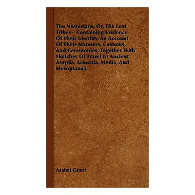 "The Nestorians, Or, the Lost Tribes - Containing Evidence of Their Identity, an Account of Thei