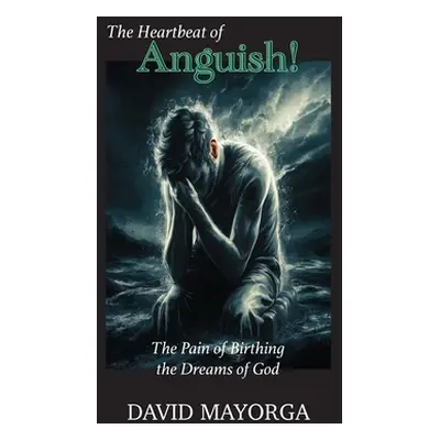 "The Heartbeat of Anguish! The Pain of Birthing the Dreams of God." - "" ("Mayorga David")