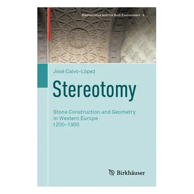 "Stereotomy: Stone Construction and Geometry in Western Europe 1200-1900" - "" ("Calvo-Lpez Jos"