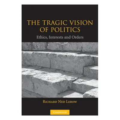 "The Tragic Vision of Politics" - "" ("LeBow Richard Ned")