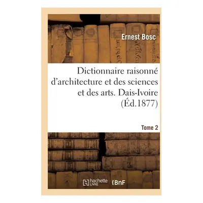 "Dictionnaire Raisonn d'Architecture Et Des Sciences Et Des Arts Qui s'y Rattachent - Tome 2: Da