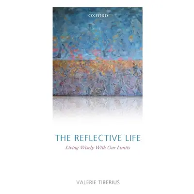 "The Reflective Life: Living Wisely with Our Limits" - "" ("Tiberius Valerie")