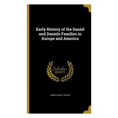 "Early History of the Daniel and Daniels Families in Europe and America" - "" ("Teetor Henry Dud