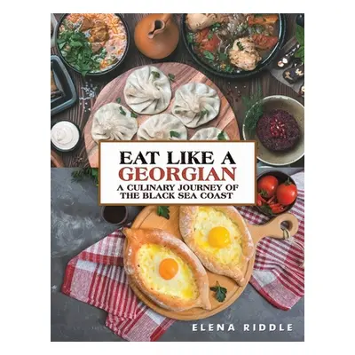 "Eat Like a Georgian - a Culinary Journey of the Black Sea Coast" - "" ("Riddle Elena")