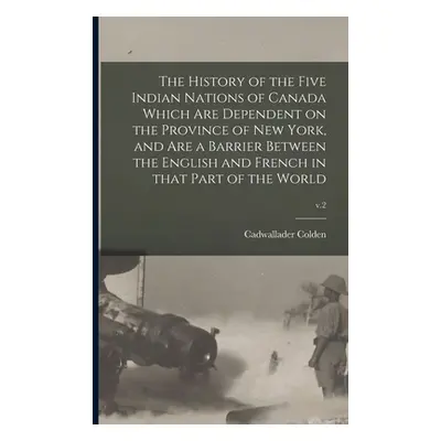 "The History of the Five Indian Nations of Canada Which Are Dependent on the Province of New Yor