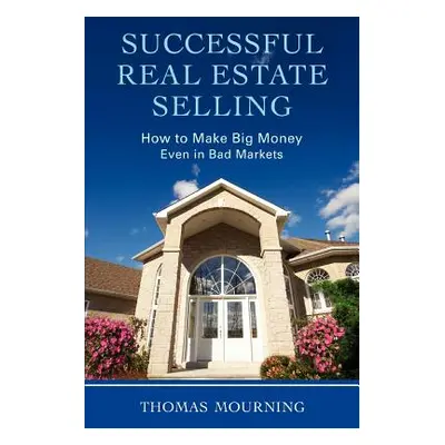 "Successful Real Estate Selling: How to Make Big Money Even in Bad Markets" - "" ("Mourning Thom