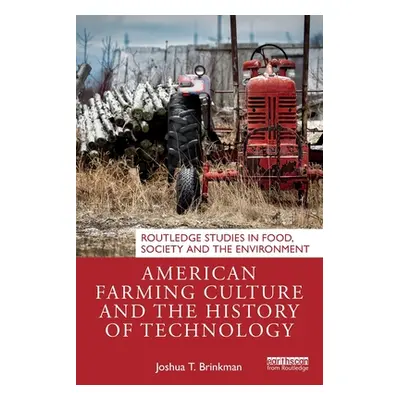 "American Farming Culture and the History of Technology" - "" ("Brinkman Joshua T.")