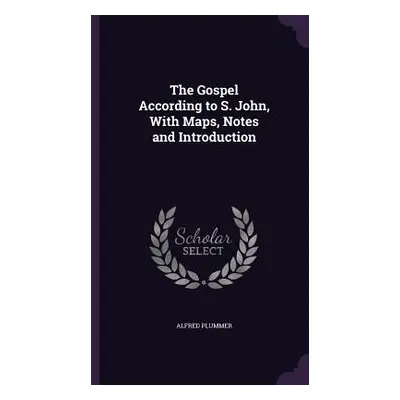 "The Gospel According to S. John, With Maps, Notes and Introduction" - "" ("Plummer Alfred")