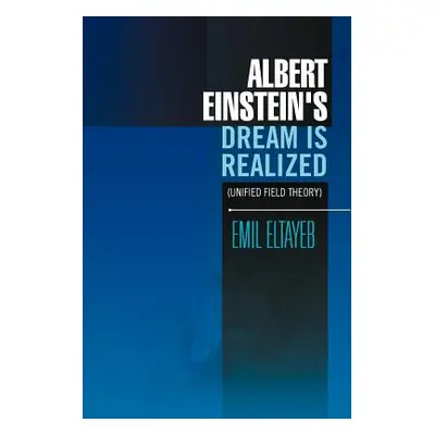 "Albert Einstein's Dream Is Realized (Unified Field Theory): Unified Field Theory" - "" ("Eltaye