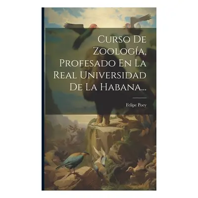 "Curso De Zoologa, Profesado En La Real Universidad De La Habana..." - "" ("Poey Felipe")