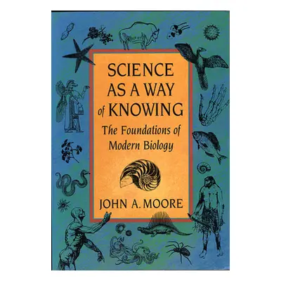 "Science as a Way of Knowing: The Foundations of Modern Biology" - "" ("Moore John a.")