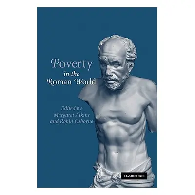 "Poverty in the Roman World" - "" ("Atkins Margaret")