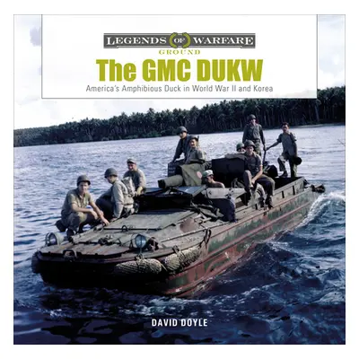 "The GMC Dukw: America's Amphibious Truck in World War II and Korea" - "" ("Doyle David")