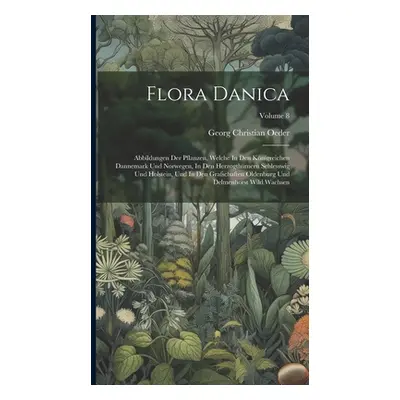 "Flora Danica: Abbildungen Der Pflanzen, Welche In Den Knigreichen Dannemark Und Norwegen, In De