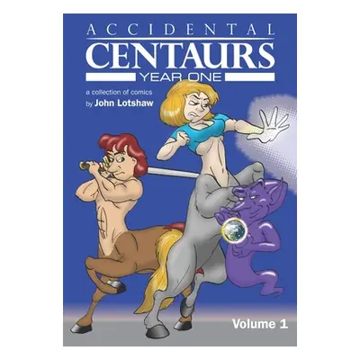 "Accidental Centaurs Year One Volume 1" - "" ("Lotshaw John")