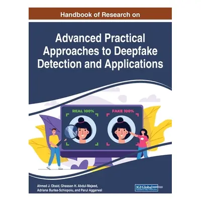 "Handbook of Research on Advanced Practical Approaches to Deepfake Detection and Applications" -