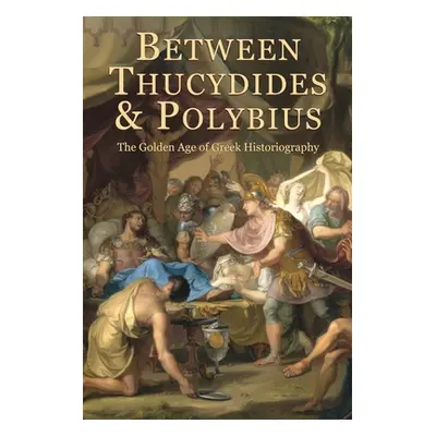 "Between Thucydides and Polybius: The Golden Age of Greek Historiography" - "" ("Parmeggiani Gio