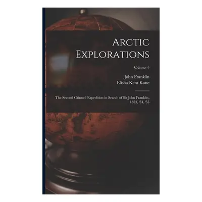 "Arctic Explorations: The Second Grinnell Expedition in Search of Sir John Franklin, 1853, '54, 