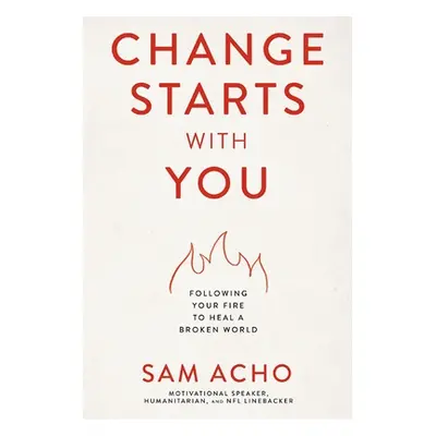 "Change Starts with You: Following Your Fire to Heal a Broken World" - "" ("Acho Sam")