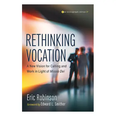 "Rethinking Vocation: A New Vision for Calling and Work in Light of Missio Dei" - "" ("Robinson 