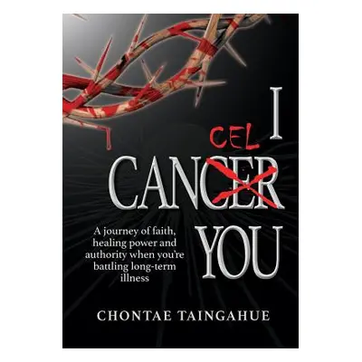 "I Cancel You: A journey of faith, healing power and authority when you're battling long-term il